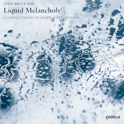 Liquid Melancholy: Clarinet Music of James M. Stephenson