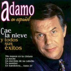 Adamo en español - Cae la nieve y todos sus éxitos