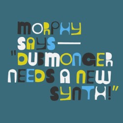 Dubmonger Needs a New Synth!