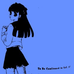 To Be Continued in Vol. 2!