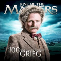 100 Supreme Classical Masterpieces: Rise of the Masters: Grieg