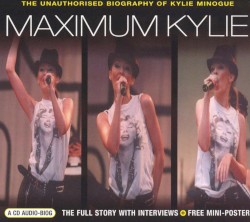 Maximum Kylie: The Unauthorised Biography of Kylie Minogue