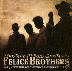Adventures of The Felice Brothers, Vol. I