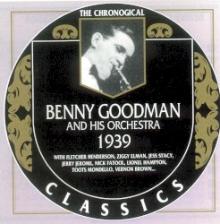 The Chronological Classics: Benny Goodman and His Orchestra 1939