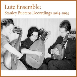 Lute Ensemble: Stanley Buetens Recordings 1964–1995