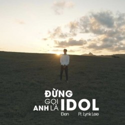 Đừng Gọi Anh Là Idol