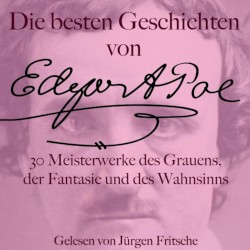 Die besten Geschichten von Edgar Allan Poe - 30 Meisterwerke des Grauens, der Fantasie und des Wahnsinns