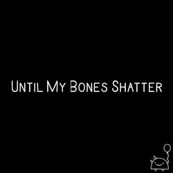 Until My Bones Shatter