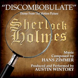 “Discombobulate” - Main Theme from “Sherlock Holmes” (Hans Zimmer)