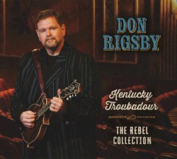 Don Rigsby Kentucky Troubadour: The Rebel Collection