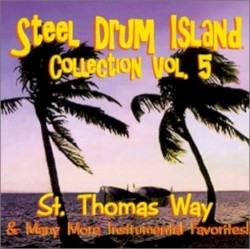 Steel Drum Island Collection, Vol. 5: St. Thomas Way & Many More Instrumental Favorites!