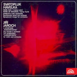 Svatopluk Havelka: Rose of Wounds / Ernesto Che Guevara - Jiri Jaroch: 3rd Symphony "Concertante"