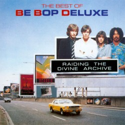 The Best of Be Bop Deluxe: Raiding the Divine Archive