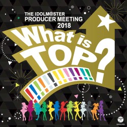 THE IDOLM@STER PRODUCER MEETING 2018 What is TOP!!!!!!!!!!!!!?