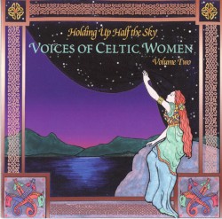 Holding Up Half the Sky: Voices of Celtic Women, Volume Two