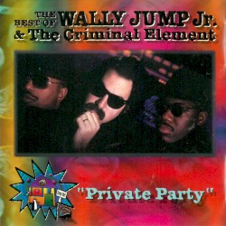 The Best of Wally Jump Jr. & the Criminal Element: Private Party