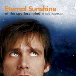 Eternal Sunshine of the Spotless Mind: Original Soundtrack