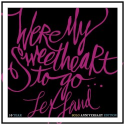 Were My Sweetheart to Go (10 Year Solo Anniversary Edition)