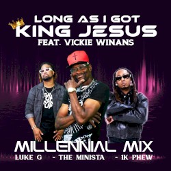 LONG AS I GOT KING JESUS (MILLENNIAL MIX)