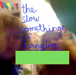 the slow somethings of changing