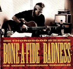 Bone-A-Fide Badness: The George Thorogood Chronicles