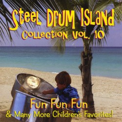 Steel Drum Island Collection, Vol. 10: Fun Fun Fun & Many More Children's Favorites!