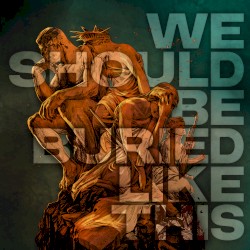 We Should Be Buried Like This