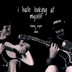 i hate looking at myself