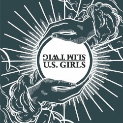 U.S Girls / Slim Twig