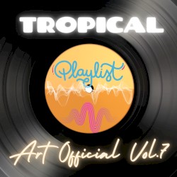 Art Official Tropical Playlist Vol 7