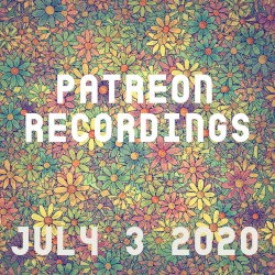Patreon Recordings: July 3 2020