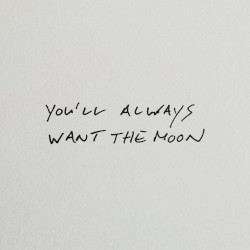 You'll Always Want the Moon
