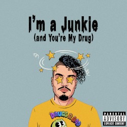 I'm a Junkie (and You're My Drug)