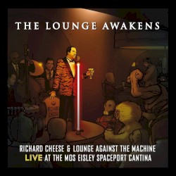 The Lounge Awakens: Richard Cheese & Lounge Against The Machine Live at the Mos Eisley Spaceport Cantina