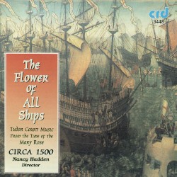 The Flower of All Ships: Tudor Court Music from the Time of the Mary Rose