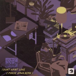 I Don’t Want Love (Moose Dawa remix)