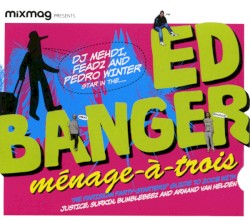 Mixmag Presents: DJ Medhi, Feadz & Pedro Winter: Ed Banger Ménage-à-Trois