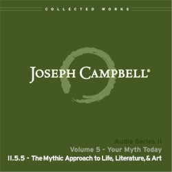 Your Myth Today, Lecture 5: The Mythic Approach to Life, Literature, & Art