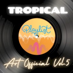 Art Official Tropical Playlist Vol 5
