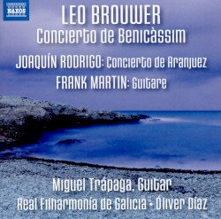 Brouwer: Concierto de Benicàssim / Rodrigo: Concierto de Aranjuez / Martin: Guitare