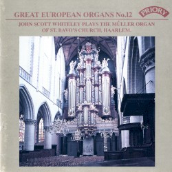 Great European Organs, No. 12: John Scott Whiteley Plays the Müller Organ of St. Bavo’s Church, Haarlem