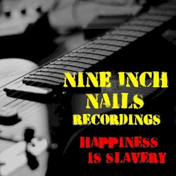 Happiness Is Slavery Nine Inch Nails Recordings