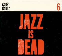 Jazz Is Dead 6: Gary Bartz