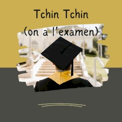 Tchin Tchin (On a l'examen)