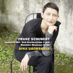 Piano Sonata D 960 – Drei Klavierstücke D 946 – Moments Musicaux D 780