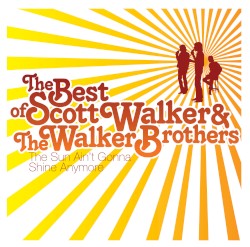 The Best of Scott Walker & The Walker Brothers: The Sun Ainβt Gonna Shine Anymore