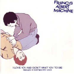 I Love You And I Don't Want You To Die: Singles & Rarities 1999-2004