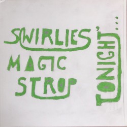 Swirlies' Magic Strop: Tonight...