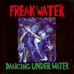 Dancing Under Water / Freakwater