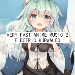 VERY FAST ANIME MUSIC 2 ELECTRIC KURWALOO